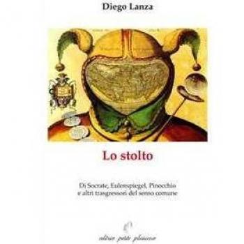Lo stolto. Di Socrate, Eulenspiegel, Pinocchio e altri trasgressori del senso comune