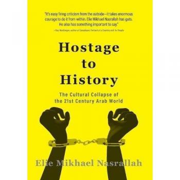 Hostage to History: The Cultural Collapse of the 21st Century Arab World