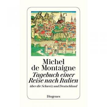 Montaigne, Michel de: Tagebuch einer Reise nach Italien