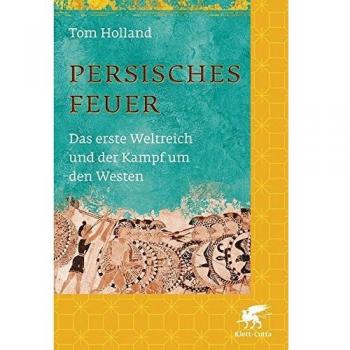 Persisches Feuer: Das erste Weltreich und der Kampf um den Westen
