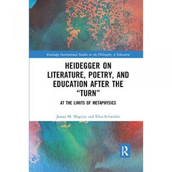 Heidegger on Literature, Poetry, and Education after the ¿Turn¿: At the Limits of Metaphysics (Routledge International Studies in the Philosophy of Educati)