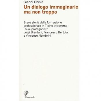 Un dialogo immaginario ma non troppo. Breve storia della formazione professinale in Ticino attraverso i suoi protagonisti: Luigi Brentani, Francesco Bertola...