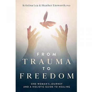 From Trauma to Freedom: One Woman's Journey and a Holistic Guide for Healing