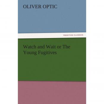 Watch and Wait or The Young Fugitives (TREDITION CLASSICS)