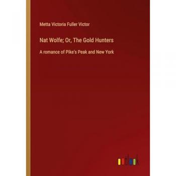 Nat Wolfe; Or, The Gold Hunters: A romance of Pike's Peak and New York