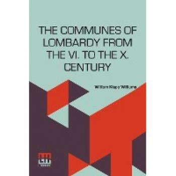 The Communes Of Lombardy From The Vi. To The X. Century