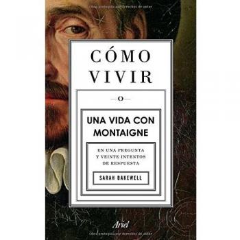Cómo vivir. Una vida con Montaigne