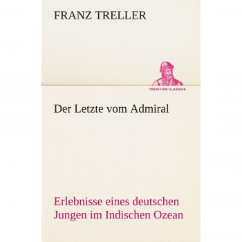 Der Letzte vom Admiral: Erlebnisse eines deutschen Jungen im Indischen Ozean
