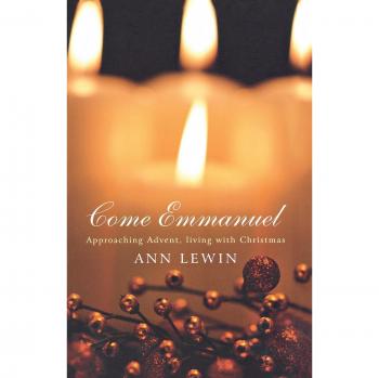 Come Emmanuel: Approaching Advent, Living with Christmas