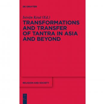 Transformations and Transfer of Tantra in Asia and Beyond (Religion and Society, 52)