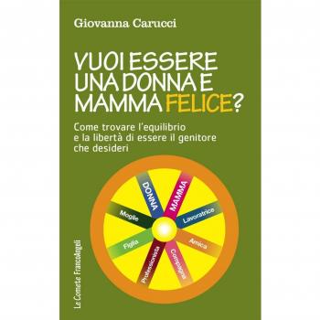 Vuoi essere una donna e mamma felice? Come trovare l'equilibrio e la libertà di essere il genitore che desideri