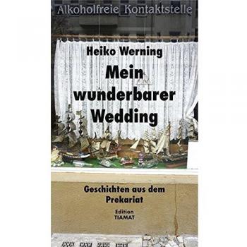 Mein wunderbarer Wedding: Geschichten aus dem Prekariat