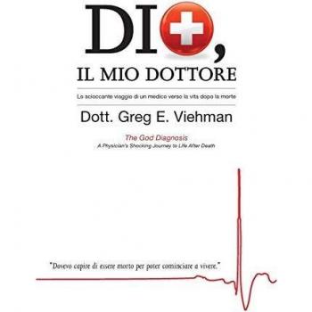 Dio, Il Mio Dottore: Lo scioccante viaggio di un medico verso la vita dopo la morte