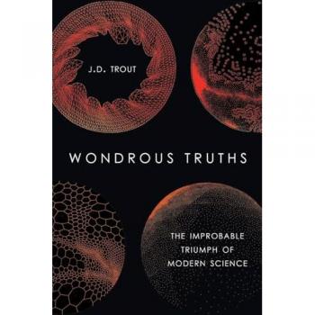 WONDROUS TRUTHS P: The Improbable Triumph of Modern Science: The Improbable Rise of Modern Science