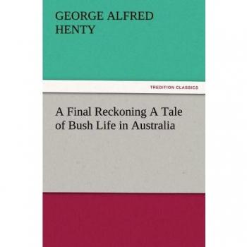 A Final Reckoning A Tale of Bush Life in Australia (TREDITION CLASSICS)