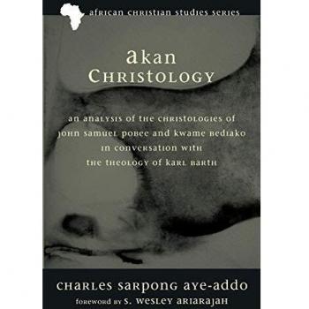 Akan Christology: An Analysis of the Christologies of John Samuel Pobee and Kwame Bediako in Conversation with the Theology of Karl Barth