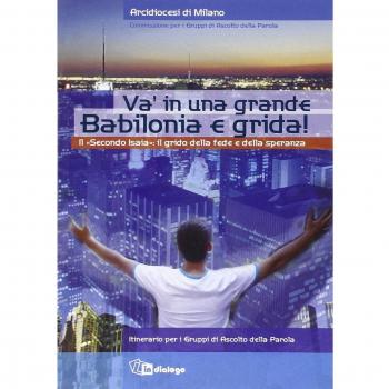 Va' in una grande Babilonia e grida. Il «Secondo Isaia»: il grido della fede e della speranza. Itinerario per i Gruppi di Ascolto della Parola