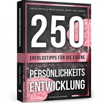 250 Erfolgstipps für die eigene Persönlichkeitsentwicklung: Mehr Erfolg, mehr Glück, mehr vom Leben (2761 Dinge, die ich als Unternehmer gerne früher gewusst hätte)
