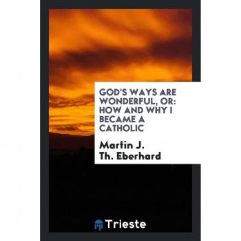 God's ways are wonderful, or: How and why I became a Catholic