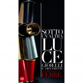 Gianfranco Ferré. Sotto una altra luce. Gioielli. Ediz. italiana e inglese