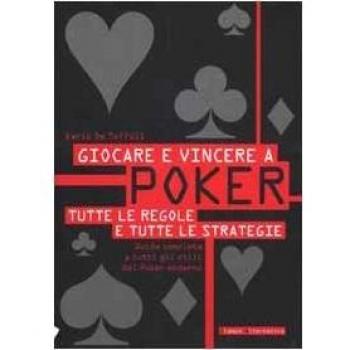 Giocare e vincere a poker. Tutte le regole e tutte le strategie