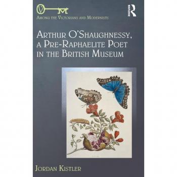 Arthur O'Shaughnessy, A Pre-Raphaelite Poet in the British Museum (Among the Victorians and Modernists)