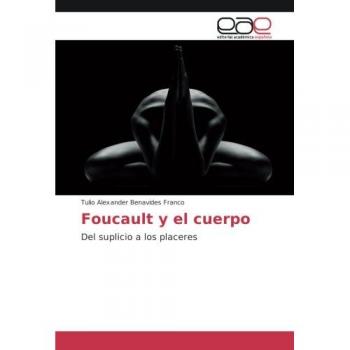 Benavides Franco, Tulio Alexander: Foucault y el cuerpo