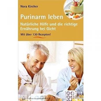 Nora Kircher Purinarm Leben: Natürliche Hilfe Und Die Richtige Ernährung Bei Gicht. Mit Über 130 Rezepten