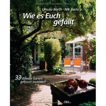 Ursula Barth Wie Es Euch Gefällt -: 33 Stilvolle Gärten Gekonnt Inszeniert