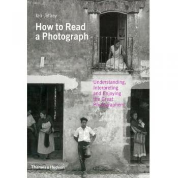 How to Read a Photograph : Understanding, Interpreting and Enjoyi