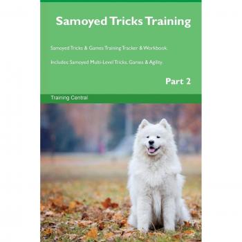 Samoyed Tricks Training Samoyed Tricks & Games Training Tracker & Workbook.  Includes: Samoyed Multi-Level Tricks, Games & Agility. Part 2
