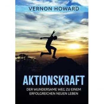 Aktionskraft. Der wundersame Weg zu einem erfolgreichen neuen Leben