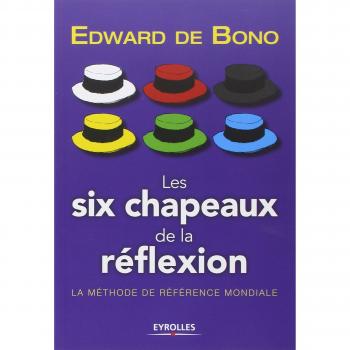 Les six chapeaux de la réflexion : La méthode de référence mondiale