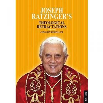 Joseph Ratzinger’s Theological Retractations : Pope Benedict XVI on Revelation, Christology and Ecclesiology