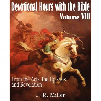 Devotional Hours with the Bible Volume VIII, from the Acts, the Epistles and Revelation
