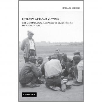 Hitler's African Victims : The German Army Massacres of Black French Soldiers in 1940, by Raffael Scheck