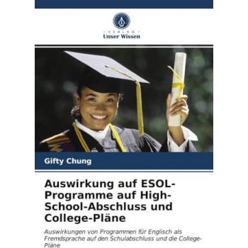 Auswirkung auf ESOL-Programme auf High-School-Abschluss und College-Pläne: Auswirkungen von Programmen für Englisch als Fremdsprache auf den Schulabschluss und die College-Pläne