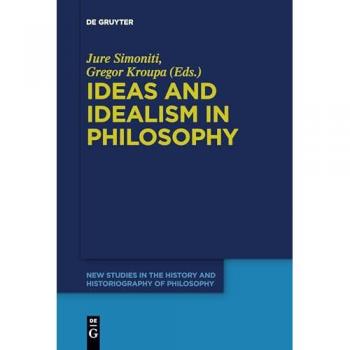 Ideas and Idealism in Philosophy (New Studies in the History and Historiography of Philosophy, 11)
