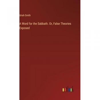 A Word for the Sabbath. Or, False Theories Exposed