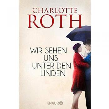 Charlotte Roth Wir Sehen Uns Unter Den Linden: Roman