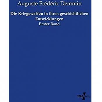 Die Kriegswaffen in ihren geschichtlichen Entwicklungen: Erster Band