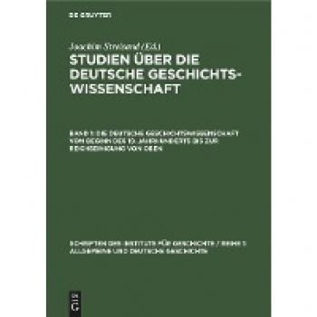Studien über die deutsche Geschichtswissenschaft, Band 1, Die deutsche Geschichtswissenschaft vom Beginn des 19. Jahrhunderts bis zur Reichseinigung von oben