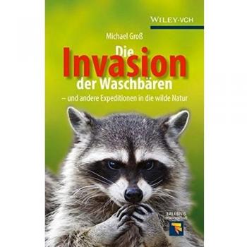 Invasion der Waschbären: und andere Expeditionen in die wilde Natur