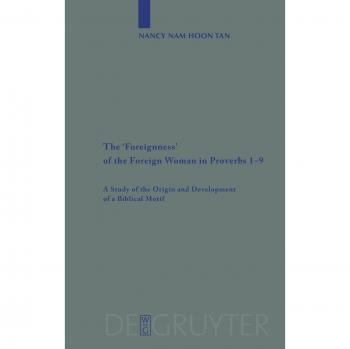 Tan, Nancy Nam Hoon: The 'Foreignness' of the Foreign Woman in Proverbs 1-9
