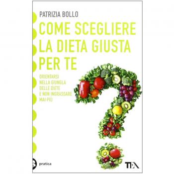 Come scegliere la dieta giusta per te. Orientarsi nella giungla delle diete e non ingrassare mai più