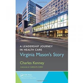 A Leadership Journey in Health Care by Kenney & Charles Virginia Mason Medical Center & Seattle Washington & USA