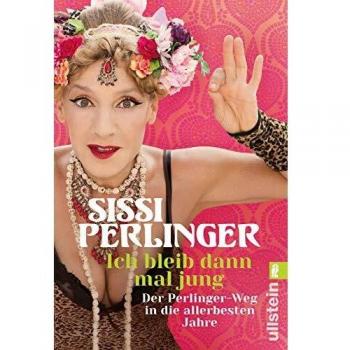 Sissi Perlinger Ich Bleib Dann Mal Jung: Der Perlinger-Weg In Die Allerbesten Jahre
