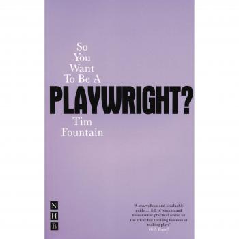 So You Want to Be a Playwright?: How to Write a Play and Get It Produced