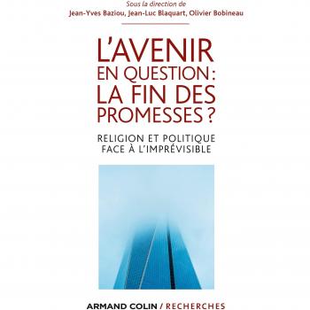 L'avenir en question : la fin des promesses ? Religion et politique face à l'imprévisible: Religion et politique face à l'imprévisible