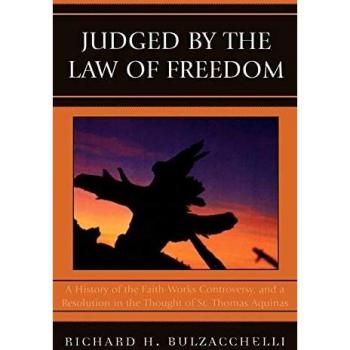 Judged by the Law of Freedom: A History of the Faith-Works Controversy, and a Resolution in the Thought